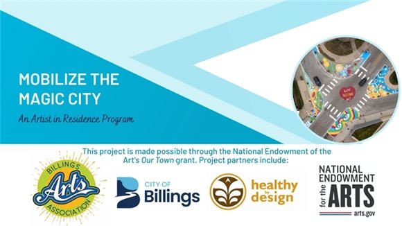 This banner says "Mobilize the MAGIC City. An Artist in Residence Program. This project is made possible through the National Endowment for the Arts' Our Town grant program. Partners include the Billings Arts Association, the City of Billings, Healthy By Design, and the National Endowment for the Arts."